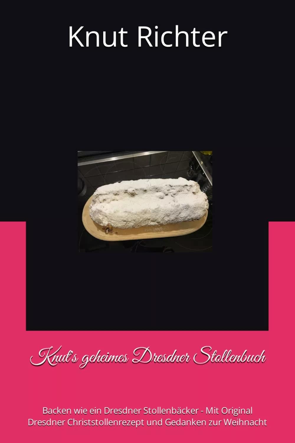 Knut's geheimes Dresdner Stollenbuch: Backen wie ein Dresdner Stollenbäcker - Mit Original Dresdner Christstollenrezept und Gedanken zur Weihnacht Taschenbuch
