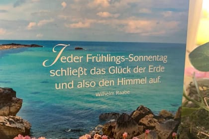 Jeder eder Frühlings-Sonnentag schließt das Glück der Erde und also den Himmel auf. Wilhelm Raabe