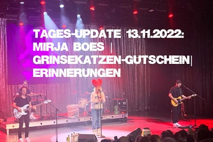 Tages-Update 13.11.2022: Mirja Boes | Grinsekatzen-Gutschein| Erinnerungen