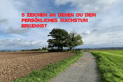 5 Zeichen an denen Du dein persönliches Wachstum erkennst